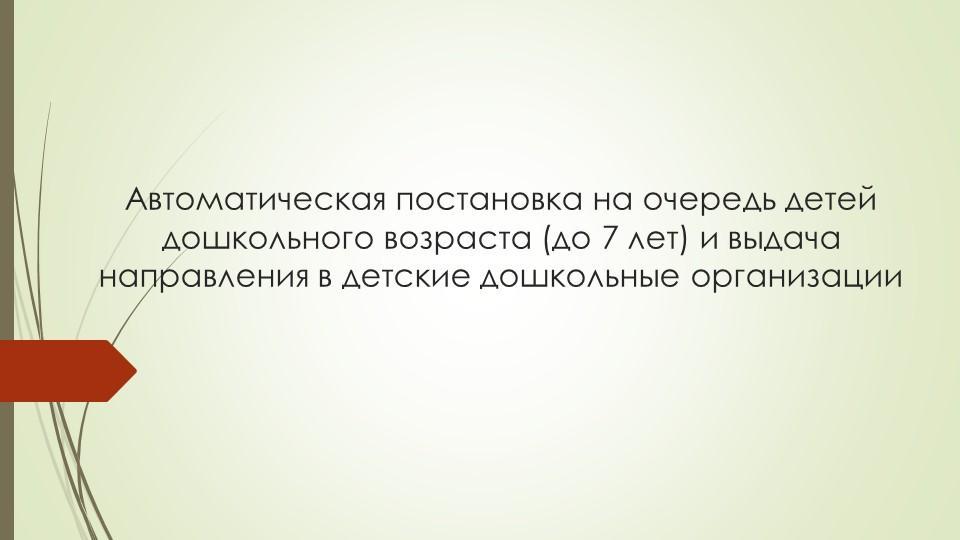 Автоматическая постановка на очередь детей дошкольного возраста (до 7 лет) и выдача  направления в детские дошкольные организации